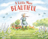A Little More Beautiful: The Story of a Garden by Sarah MacKenzie, Breezy Brookshire