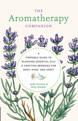 The Aromatherapy Companion: A Portable Guide to Blending Essential Oils & Crafting Remedies for Body, Mind, and Spirit