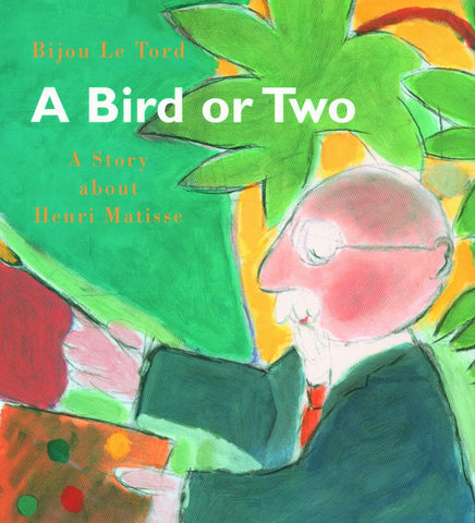 A Bird or Two: A Story about Henri Matisse (Incredible Lives for Young Readers ) by Bijou Le Todr