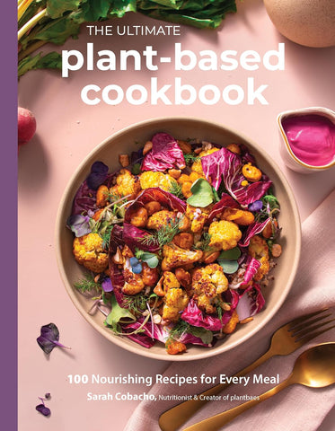 The Ultimate Plant-Based Cookbook: 100 Nourishing Recipes for Every Meal by Sarah Cobacho