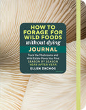 How to Forage for Wild Foods Without Dying Journal: Track the Mushrooms and Wild Edible Plants You Find, Season by Season, Year After Year by Ellen Zachos