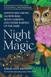 Night Magic: Adventures Among Glowworms, Moon Gardens, and Other Marvels of the Dark Leigh Ann Henion