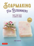 Soap Making for Beginners: 100% Pure Soaps to Make at Home (45 All-Natural Soap Recipes)