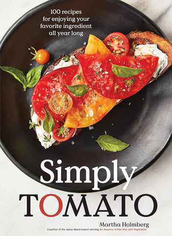 Simply Tomato: 100 Recipes for Enjoying Your Favorite Ingredient All Year Long by Martha Holmberg