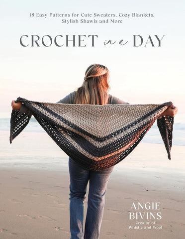 Crochet in a Day: 18 Easy Patterns for Cute Sweaters, Cozy Blankets, Stylish Shawls and More by Angie Bivins