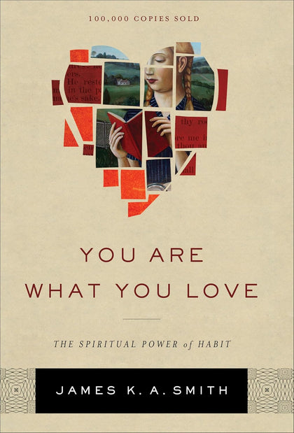 You Are What You Love: The Spiritual Power of Habit by James K. A. Smith