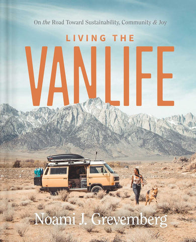 Living the Van Life: On the Road Toward Sustainability Community & Joy by Noami J Grevemberg