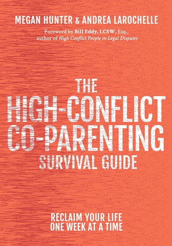 The High-Conflict Co-Parenting Survival Guide: Reclaim Your Life One Week at a Time by Bill Eddy