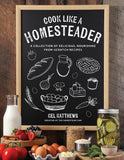 Cook Like a Homesteader: A Collection of Delicious, Nourishing From-Scratch Recipes by Mel Matthews