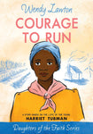 Courage to Run: A Story Based on the Life of Young Harriet Tubman (Daughters of the Faith)
