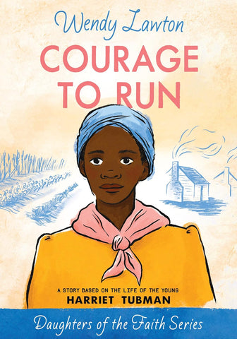 Courage to Run: A Story Based on the Life of Young Harriet Tubman (Daughters of the Faith)