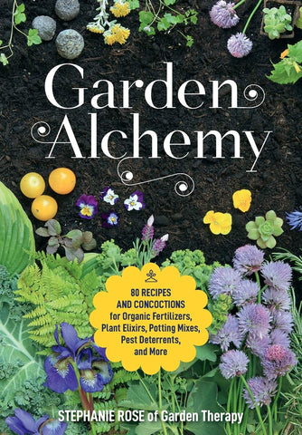 Garden Alchemy: 80 Recipes and Concoctions for Organic Ferilizers, Plant Elixirs, Potting Mixes, Pest Deterrents, and More