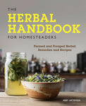 The Herbal Handbook for Homesteaders: Farmed and Foraged Herbal Remedies and Recipes by Abby Artemisia