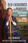 Old-Fashioned on Purpose: Cultivating a Slower, More Joyful Life by Jill Winger