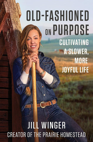 Old-Fashioned on Purpose: Cultivating a Slower, More Joyful Life by Jill Winger