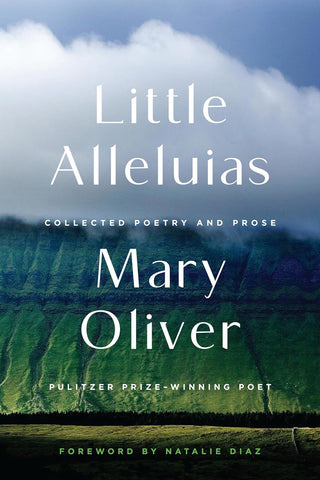Little Alleluias: Collected Poetry and Prose by Mary Oliver