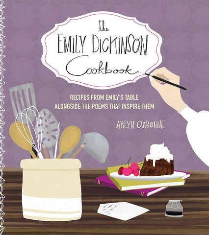 The Emily Dickinson Cookbook: Recipes from Emily's Table Alongside the Poems That Inspire Them by Arlyn Osbourne