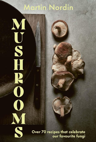 Mushrooms: Over 70 Recipes Which Celebrate Mushrooms by Martin Nordin