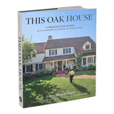 This Oak House: A Renovation Story with Interiors to Inspire Your Own Home by Annie Meyers-Shyer