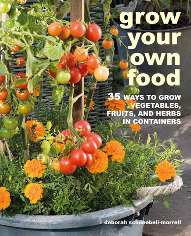 Grow Your Own Food: 35 Ways to Grow Vegetables, Fruits, and Herbs in Containers