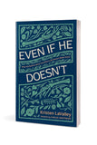 Even If He Doesn't: What We Believe about God When Life Doesn't Make Sense by Kristen Lavalley