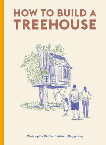 How to Build a Treehouse by Christopher Richter & Miriam Ruggeberg