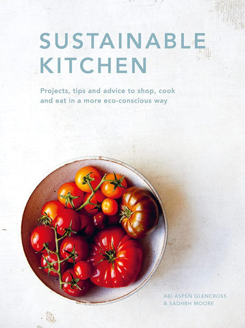 Sustainable Kitchen: Projects, Tips and Advice to Shop, Cook and Eat in a More Eco-Conscious Way (Sustainable Living #5)