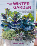 The Winter Garden: Over 35 Step-By-Step Projects for Small Spaces Using Foliage and Flowers, Berries and Blooms, and Herbs and Produce