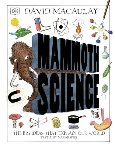 Mammoth Science: The Big Ideas That Explain Our World by David Macaulay (DK)