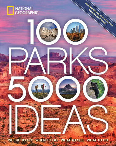 100 Parks, 5,000 Ideas: Where to Go, When to Go, What to See, What to Do (National Geographic)