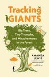 Tracking Giants: Big Trees, Tiny Triumphs, and Misadventures in the Forest  by Amanda Lewis