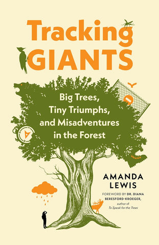 Tracking Giants: Big Trees, Tiny Triumphs, and Misadventures in the Forest  by Amanda Lewis