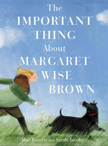 The Important Thing about Margaret Wise Brown by Mac Barnett