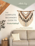 The Complete Beginner's Guide to Macramé: Master the Craft with 20 Projects for Wall Art, Plant Hangers