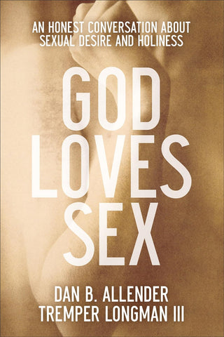 God Loves Sex: An Honest Conversation About Sexual Desire and Holiness by Dan B. Allender and Tremper Longman III