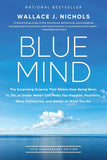 Blue Mind: The Surprising Science That Shows How Being Near, In, On, or Under Water Can Make You Happier, Healthier, More Connected, and Better at What You Do. by Wallace Nichols