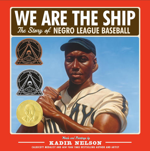 We Are the Ship: The Story of Negro League Baseball (Coretta Scott King Author Award Winner) by Kadir Nelson