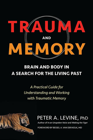 Trauma and Memory: Brain and Body in Search for the Living Past by Peter A Levine, PhD.
