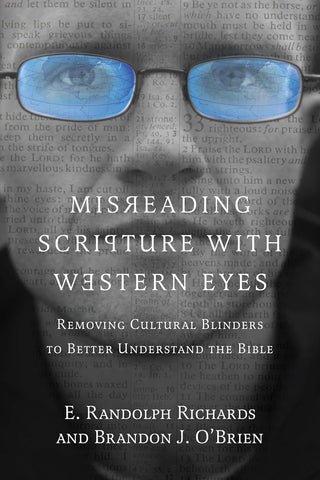 Misreading Scripture with Western Eyes: Removing Cultural Blinders to Better Understand the Bible by Brandon J. O'Brien & E. Randolph Richards