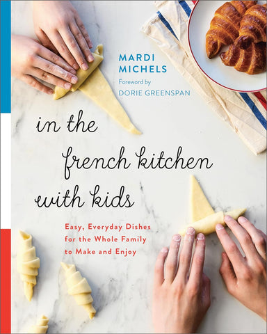 In the French Kitchen with Kids: Easy, Everyday Dishes for the Whole Family to Make and Enjoy: A Cookbook