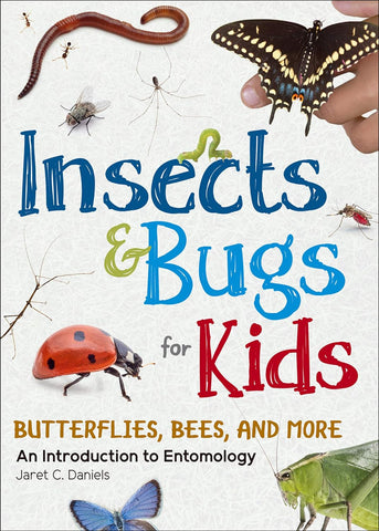 Insects & Bugs for Kids: An Introduction to Entomology by Jaret C. Daniels