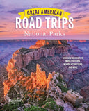 Great American Road Trips - National Parks: Discover Insider Tips, Must-See Stops, Nearby Attractions and More