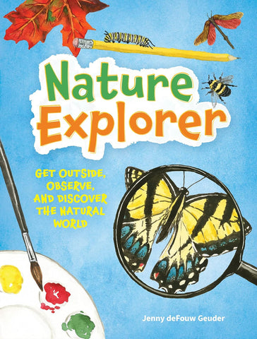 Nature Explorer: Get Outside, Observe, and Discover the Natural World by Jenny Geuder