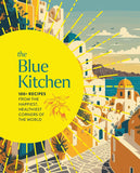 The Blue Kitchen: 100+ Recipes from the Happiest, Healthiest Corners of the World (100 Recipes for a Longer, Healthier Life Through Nutrition)