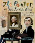 The Painter and the President: Gilbert Stuart's Brush with George Washington By Sarah Albee
