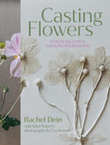 Casting Flowers: A Step-By-Step Guide to Creating Beautiful Botanical Art by Rachel Dein & Juliet Roberts