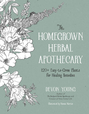 The Homegrown Herbal Apothecary: 120+ Easy-To-Grow Plants for Healing Remedies by Devon Young