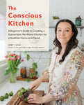 The Conscious Kitchen: A Beginner's Guide to Creating a Sustainable, No-Waste Kitchen for a Healthier Home and Planet by Immy Lucas