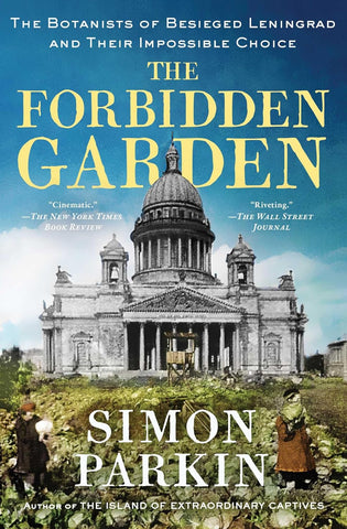 The Forbidden Garden: The Botanists of Besieged Leningrad and Their Impossible Choice by Simon Parkin