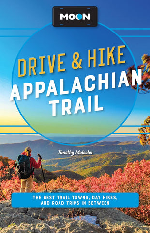 Moon Drive & Hike Appalachian Trail: The Best Trail Towns, Day Hikes, and Road Trips Along the Way (Revised) (Travel Guide) (2ND ed.)